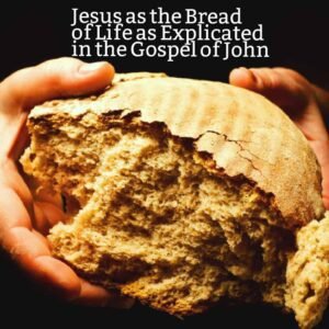 Jesus as the Bread of Life as Explicated in the Gospel of John ...