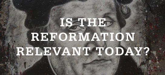 The Relevance of the Reformation for the 21st Century