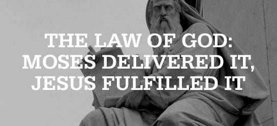 Moses Delivered the Law. Jesus Fulfilled It.
