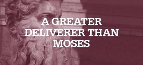 Jesus, a Greater Deliverer than Moses