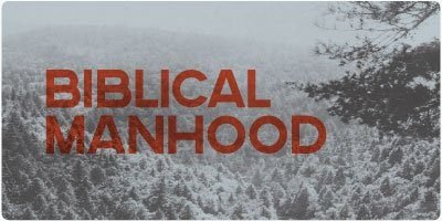 Biblical Manhood: A Life of Strength Displayed in Weakness in Christ