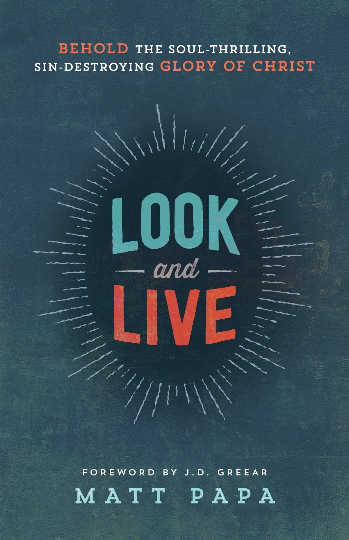 Look and Live: Behold the Soul-Thrilling, Sin-Destroying Glory of Christ