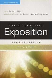 Christ-Centered Exposition: Exalting Jesus in 1, 2 & 3 John