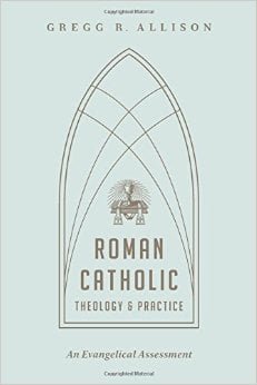 Roman Catholic Theology & Practice: An Evangelical Assessment