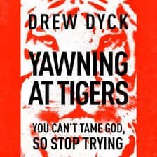 Yawning At Tigers You Can’t Tame God, So Stop Trying
