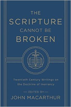 The Scripture Cannot be Broken: Twentieth Century Writings on the Doctrine of Inerrancy