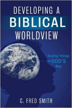 Developing A Biblical Worldview Seeing Things God’s Way