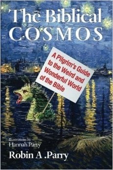 The Biblical Cosmos: A Pilgrim’s Guide to the Weird and Wonderful World of the Bible