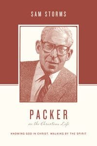 Packer on the Christian Life Knowing God in Christ, Walking by the Spirit