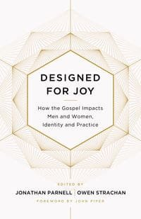 Designed for Joy: How the Gospel Impacts Men and Women, Identity and Practice