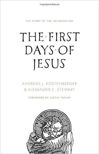 The First Days of Jesus by Andreas J Köstenberger and Alexander Stewart
