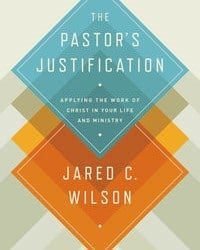 The Pastor’s Justification: Applying the Work of Christ in Your Life and Ministry