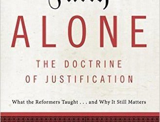 Faith Alone The Doctrine of Justification: What the Reformers Taught… and Why It Still Matters