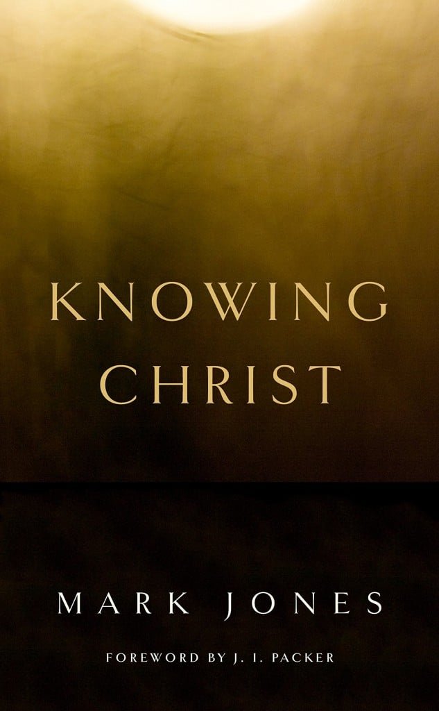 Knowing Christ By Mark Jones Servants Of Grace