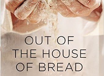 Out of the House of Bread: Satisfying Your Hunger for God With the Spiritual Disciplines (Preston Yancey)
