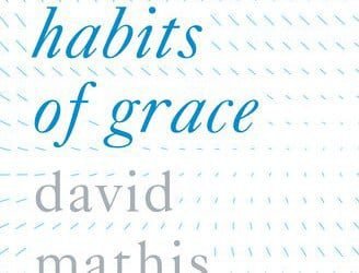 Habits of Grace Enjoy Jesus through the Spiritual Disciplines