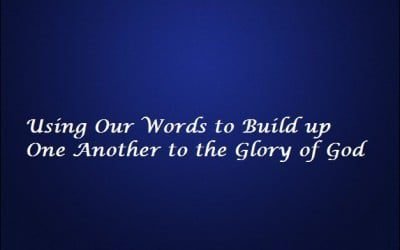 Using Our Words to Build up One Another to the Glory of God