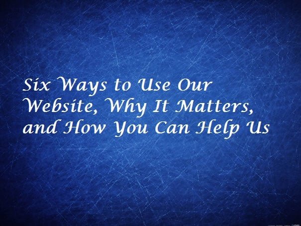 Six Ways to Use Our Website, Why It Matters, and How You Can Help Us 2