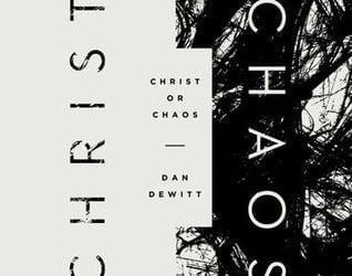 Christ or Chaos by Dan Dewitt