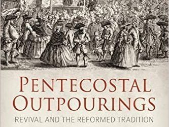 Pentecostal Outpourings: Revival and the Reformed Tradition (editors Robert Davis Smart, Michael A.G. Haykin, Ian Hugh Clary)