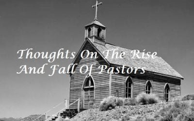 Thoughts On The Rise And Fall Of Pastors