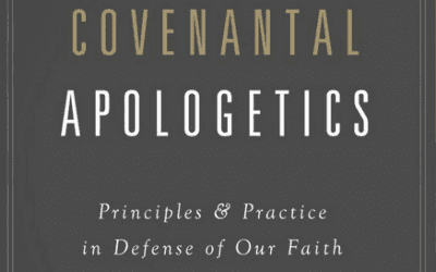 Covenantal Apologetics: Principles & Practices in Defense of Our Faith (K. Scott Oliphint)