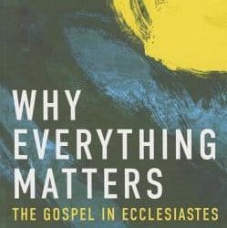 The Gospel in Ecclesiastes Why Everything Matters by Dr. Philip G. Ryken