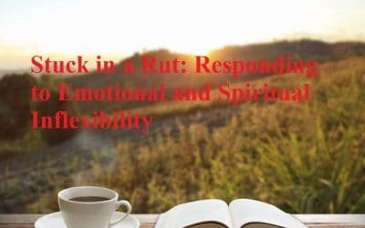 Stuck in a Rut: Responding to Emotional and Spiritual Inflexibility