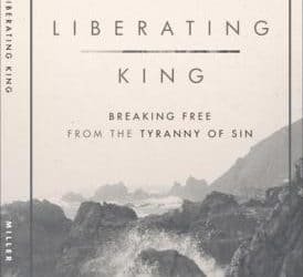 Liberating King: Breaking Free From the Tyranny of Sin (Stephen Miller)