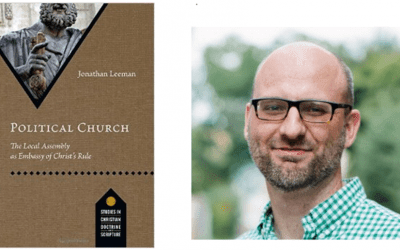Political Church: The Local Assembly as Embassy of Christ’s Rule (Jonathan Leeman)