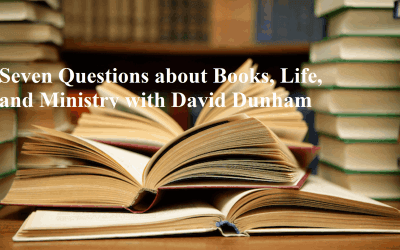 Seven Questions about Books, Life, and Ministry with David Dunham
