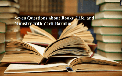 Seven Questions about Books, Life, and Ministry with Zach Barnhart