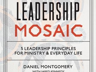 Leadership Mosaic: 5 Leadership Principles for Ministry & Everyday Life (Daniel Montgomery with Jared Kennedy)