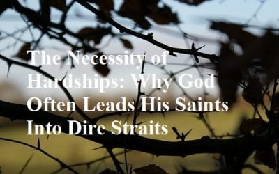 The Necessity of Hardships: Why God Often Leads His Saints Into Dire Straits