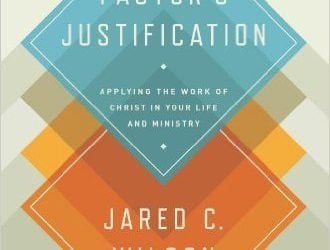 The Pastor’s Justification: Applying the Work of Christ in Your Life and Ministry by Jared C. Wilson