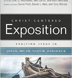 Christ-Centered Exposition: Exalting Jesus in Jonah, Micah, Nahum, Habakkuk