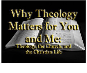 Why Theology Matters for You and Me: Theology, the Church, and the Christian Life 2