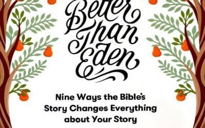 Even Better than Eden: Nine Ways the Bible’s Story Changes Everything about Your Story by Nancy Guthrie