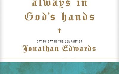 Always in God’s Hands: Day by Day in the Company of Jonathan Edwards – Owen Strachan