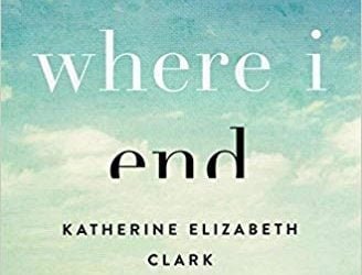 Where I End: A Story of Tragedy, Truth, and Rebellious Hope by Katherine Elizabeth Clark