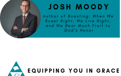 Josh Moody- Boasting When We Boast Right, We Live Right, and We Bear Much Fruit to God’s Honor