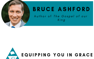 Bruce Ashford– The Gospel of Our King: Bible, Worldview, and the Mission of Every Christian