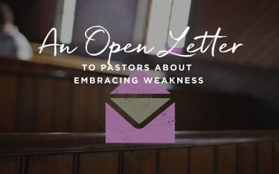 An Open Letter to the Pastor about Embracing Weakness