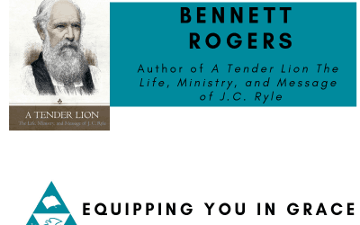 Bennett Rogers– A Tender Lion: The Life, Ministry, and Message of J.C. Ryle