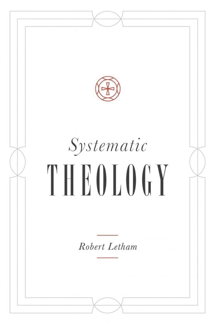 Systematic Theology – Robert Letham