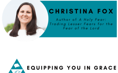 Christina Fox-  A Holy Fear: Trading Lesser Fears for the Fear of the Lord