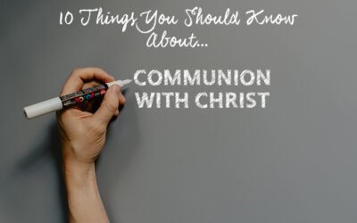 10 Things You Should Know About Communion with Christ