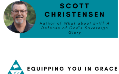 Scott Christensen- What about Evil? A Defense of God’s Sovereign Glory