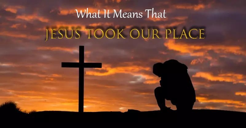 What It Means that Jesus Took Our Place