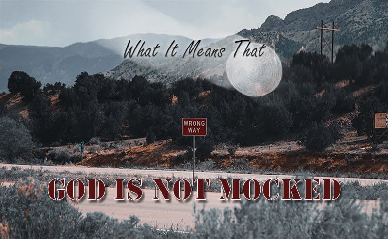 What It Means That God is Not Mocked